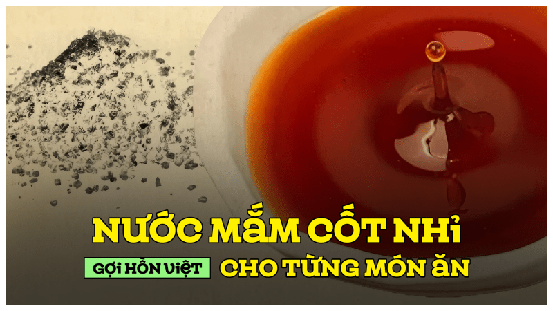 Nước mắm cốt nhỉ gợi hồn Việt cho từng món ăn