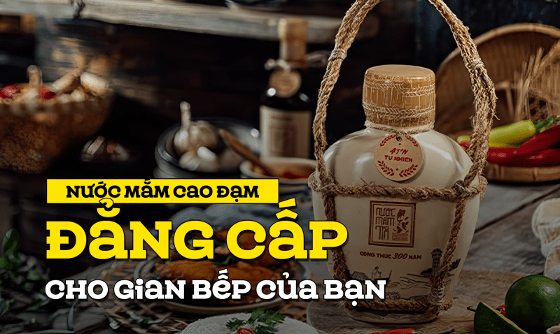 Nước mắm cao đạm đẳng cấp cho gian bếp của bạn