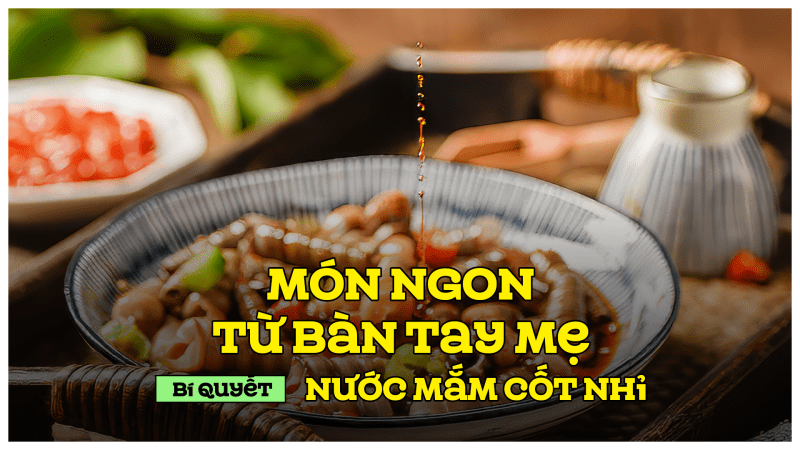 Món ngon từ bàn tay mẹ - Bí quyết nước mắm cốt nhỉ