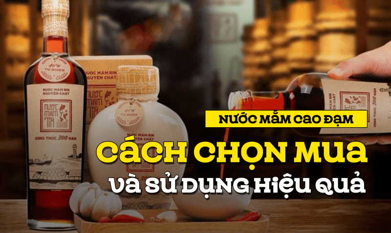 Nước mắm cao đạm cách chọn mua và sử dụng hiệu quả