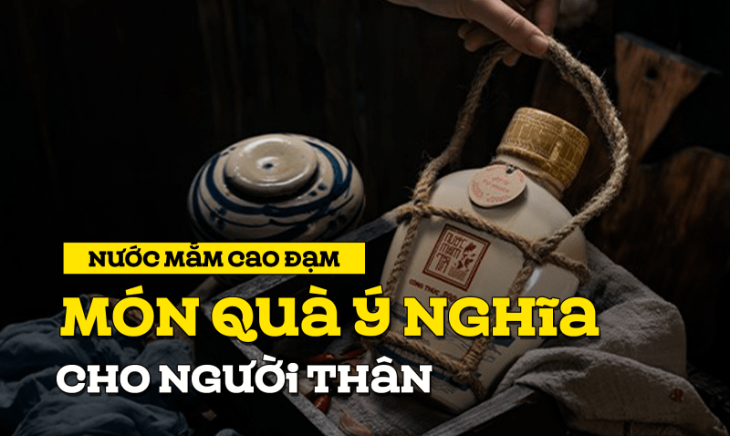 Nước mắm cao đạm món quà ý nghĩa cho người thân
