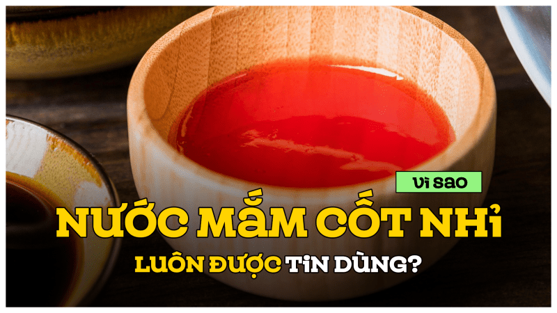 Vì sao nước mắm cốt nhĩ luôn được tin dùng?
