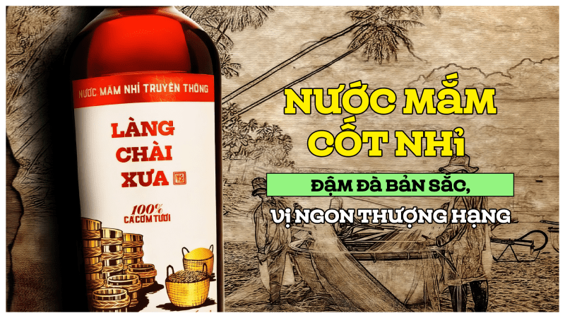Nước mắm cốt nhỉ đậm đà bản sắc, vị ngon thượng hạng