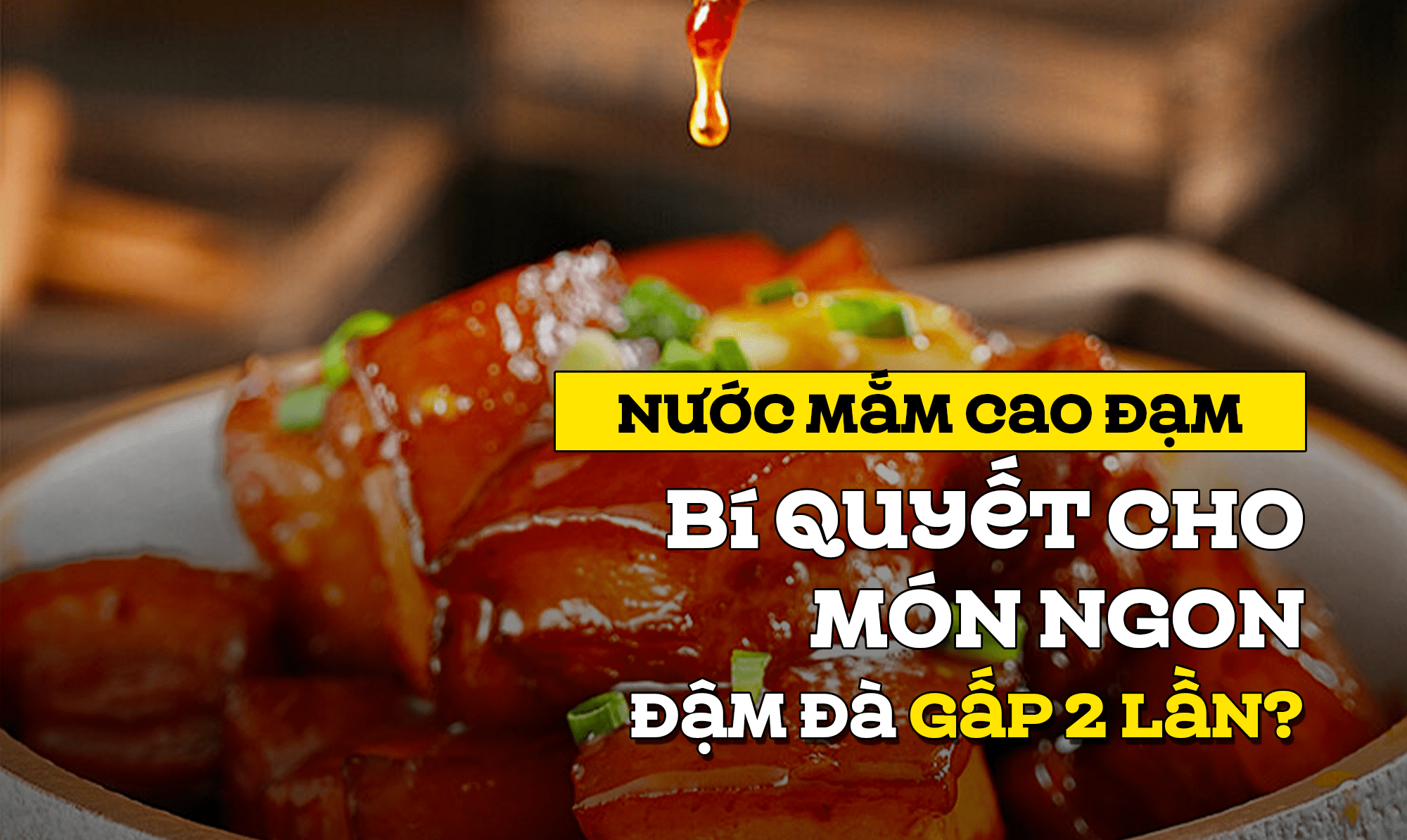 Nước mắm cao đạm - Bí quyết cho món ngon đậm đà gấp 2 lần?