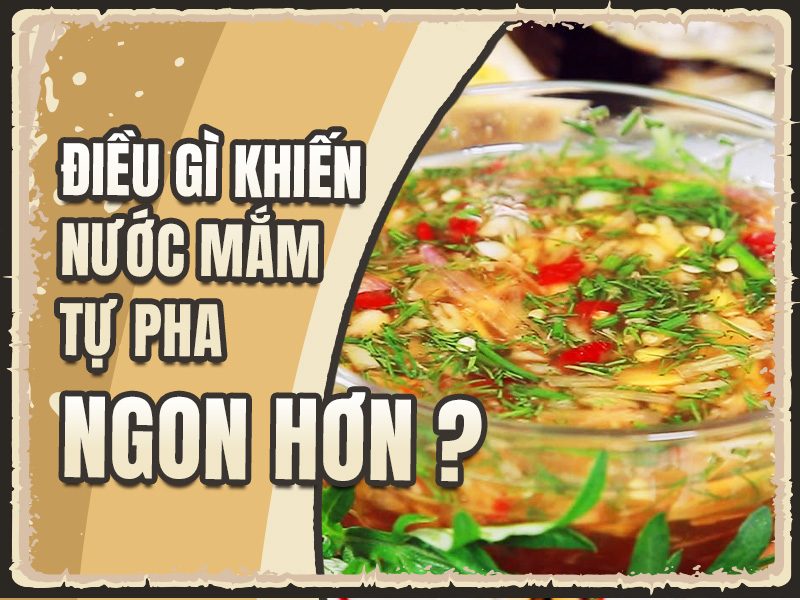 Điều gì khiến nước mắm tự pha ngon hơn?