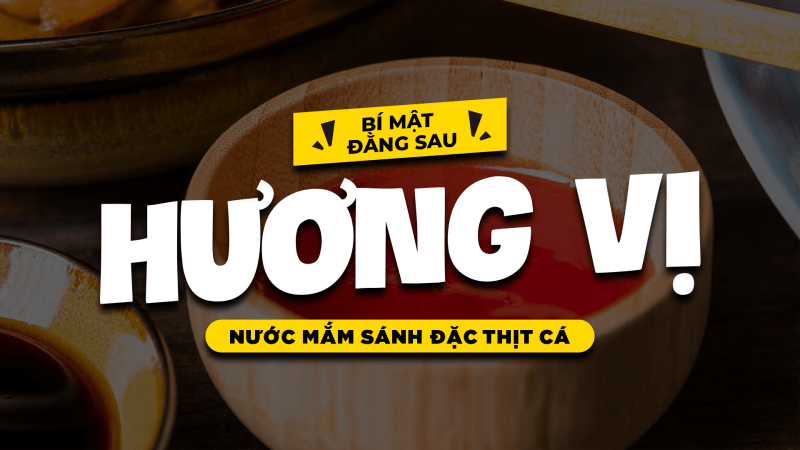 Bí mật đằng sau hương vị nước mắm sánh đặc thịt cá