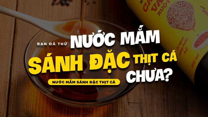 Bạn đã thử nước mắm sánh đặc thịt cá chưa?